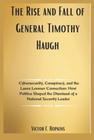 The Rise and Fall of General Timothy Haugh: Cybersecurity, Conspiracy, and the Laura Loomer Connection: How Politics Shaped the Dismissal of a National Security Leader B0F3TSZ5LK Book Cover