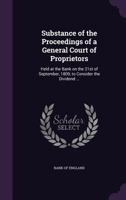 Substance of the proceedings of a General Court of Proprietors: held at the bank on the 21st of September, 1809, to consider the dividend ... 1341181227 Book Cover
