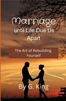 Marriage Until Life Due Us Apart: The Art Of Rebuilding Yourself B0CLR9NLGX Book Cover