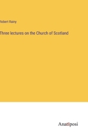 Three lectures on the Church of Scotland 3382185989 Book Cover