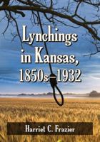 Lynchings in Kansas, 1850s-1932 0786468327 Book Cover