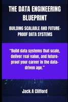 THE DATA ENGINEERING BLUEPRINT: BUILDING SCALABLE AND FUTURE-PROOF DATA SYSTEMS B0FSXNG886 Book Cover