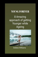 Young Forever: 8 Amazing Approach to look younger while Ageing B0CR86TG8X Book Cover