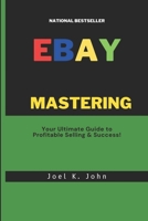 Mastering eBay: Your Ultimate Guide to Profitable Selling & Success! B0CCCX7RFH Book Cover