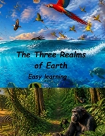 The Three Realms of Earth: Easy Learning-Animals and Fun Facts B0H83KLY97 Book Cover