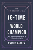 The Biography of the 16-Time World Champion: How John Cena Became the Face of WWE and a Wrestling Icon (The Biographies of WWE Hall of Fame Icons, Legends and Superstars) B0DWKRDK1V Book Cover