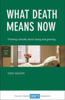 What Death Means Now: Thinking Critically about Dying and Grieving 1447337360 Book Cover