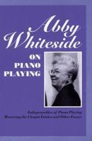Abby Whiteside on Piano Playing: Indispensibles of Piano Playing and Mastering the Chopin Etudes and Other Essays 1574670204 Book Cover