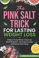 The Pink Salt Trick for Lasting Weight Loss: A natural 21-day method to burn fat, reset metabolism, curb sugar cravings, and improve daily energy. B0FTTH2R8Q Book Cover