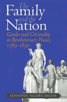 The Family and the Nation: Gender and Citizenship in Revolutionary France, 1789-1830 0801474086 Book Cover