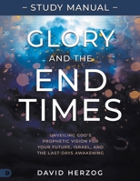 Glory and the End Times Study Manual: Unveiling God's Prophetic Vision for Your Future, Israel, and the Last-Days Awakening B0FKPKM5PD Book Cover