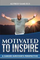 Motivated to Inspire: A Cancer Survivor's Perspective 1909465577 Book Cover