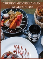 The Best Mediterranean Breakfast 2021: Quick and Easy Recipes for Breakfasts Full of Energy and Flavor 1008979988 Book Cover