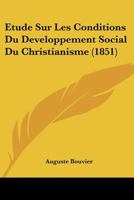 Etude Sur Les Conditions Du Developpement Social Du Christianisme (1851) 1166796191 Book Cover