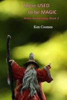 There Used to be Magic: Arthe Awakening: Book 2 1500515701 Book Cover