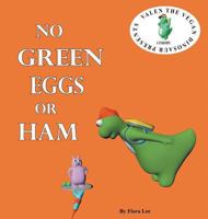 No Green Eggs Or Ham: A Vegan Parody (Valen The Vegan Dinosaur) 152157281X Book Cover
