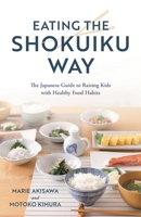 Eating the Shokuiku Way: The Japanese Guide to Raising Kids with Healthy Food Habits 1538166534 Book Cover