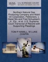 Northern Natural Gas Producing Company and Mobil Oil Corporation, Petitioners, v. Hazel Nix and Fred Schupbach, Jr., Etc., et al. U.S. Supreme Court Transcript of Record with Supporting Pleadings 1270685686 Book Cover