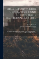 Eiflia Illustrata Oder Geographische Und Historische Beschreibung Der Eifel: Die Städte Und Ortschaften Der Eifel Und Deren Umgegend: Topographisch Und Historisch Beschrieben 1021554057 Book Cover