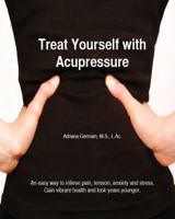 Treat Yourself with Acupressure: An Easy Way to Relieve Pain, Tension, Anxiety and Stress. Gain Vibrant Health and Look Years Younger. 0615421806 Book Cover