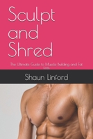 Sculpt and Shred: The Ultimate Guide to Muscle Building and Fat Loss B0DYNHGYK6 Book Cover