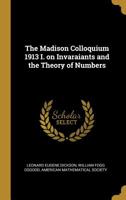 The Madison Colloquium 1913; I. On invariants and the theory of numbers 1017093660 Book Cover