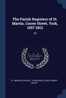 The Parish Registers of St. Martin, Coney Street, York, 1557-1812: 36 1377027090 Book Cover