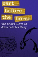 Cart Before The Horse: The Short Plays of John Patrick Bray 153524061X Book Cover