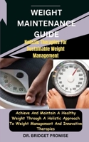 Weight MAINTENANCE: GUIDE Holistic Therapies For Sustainable Weight Management: Achieve And Maintain A Healthy Weight Through A Holistic Approach To Weight Management And Innovative Therapies B0CSXL48WN Book Cover