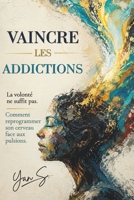 VAINCRE LES ADDICTIONS: « La volonté ne suffit pas. Comment reprogrammer son cerveau face aux pulsions. » (French Edition) B0H2DCBCVW Book Cover