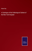 A Catalogue of the Pathological Cabinet of the New York Hospital 3375096984 Book Cover