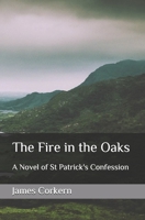 The Fire in the Oaks: A Novel of St Patrick's Confession 1688397973 Book Cover