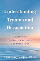 Understanding Trauma and Dissociation: A Guide for Therapists, Patients and Loved Ones 0998454508 Book Cover