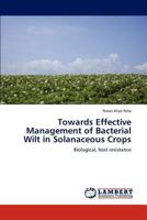 Towards Effective Management of Bacterial Wilt in Solanaceous Crops: Biological, host resistance 3845440686 Book Cover