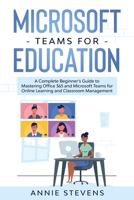 Microsoft Teams for Education: A Complete Beginner’s Guide to Mastering Office 365 and Microsoft Teams for Online Learning and Classroom Management null Book Cover