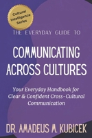 The Everyday Guide to Communicating Across Cultures: Your Everyday Handbook for Clear and Confident Cross Cultural Communication (The Everyday Guide to Cultural Intelligence B0G589C26H Book Cover