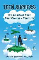 Teen Success : A Pocket Guide to Teenage Success: It's All about You! Your Choices - Your Life: It's All about You! Your Choices - Your Life 0983664692 Book Cover