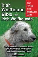 Irish Wolfhound Bible And Irish Wolfhounds: Your Perfect Irish Wolfhound Guide Irish Wolfhounds, Irish Wolfhound Puppies, Irish Wolfhound Size, Irish ... Irish Wolfhound Training, History & More! 1913154033 Book Cover