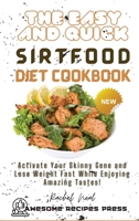 The Easy and Quick Sirtfood Diet Cookbook: Activate Your Skinny Gene and Lose Weight Fast While Enjoying Amazing Tastes! 1802839674 Book Cover