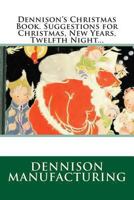Dennison's Christmas Book: Suggestions for Christmas, New Years and Twelfth Night Parties - Primary Source Edition 1361760338 Book Cover