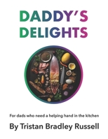 Daddy's Delights: For dads who need a helping hand in the kitchen B0C7T9JQ17 Book Cover