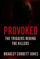 PROVOKED:: The Triggers Behind the Killers An Anthology of Psychological True Crime By Bradley Corbett (jones) B0FR3G178Z Book Cover