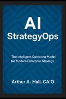 AI StrategyOps: The Intelligent Operating Model for Modern Enterprise Strategy B0F8QRSSDZ Book Cover