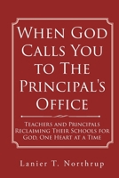 When God Calls You to The Principal's Office: Teachers and Principals Reclaiming Their Schools for God, One Heart at a Time 1644162997 Book Cover