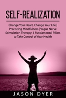 Self-Realization: Change Your Heart, Change Your Life | Practicing Mindfulness | Vagus Nerve Stimulation Therapy: 3 Fundamental Pillars to Take Control of Your Health B08VLQ8ZV9 Book Cover