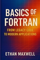 Basics of Fortran: From Legacy Code to Modern Applications B0FP9R41FV Book Cover