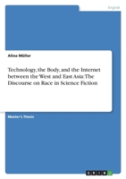 Technology, the Body, and the Internet between the West and East Asia: The Discourse on Race in Science Fiction 3346507165 Book Cover