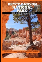BRYCE CANYON NATIONAL PARK: Ancient Rock Formations, Alpine Forests, and Dramatic Canyon Trails B0GV4CBCZQ Book Cover