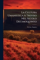 La Cultura Umanistica A Treviso Nel Secolo Decimoquinto (Italian Edition) 1024516598 Book Cover