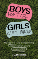 Boys Don't Cry, Girls Can't Throw: How Sports Stars Are Redefining the Conversation Around Mental Health 183796078X Book Cover
